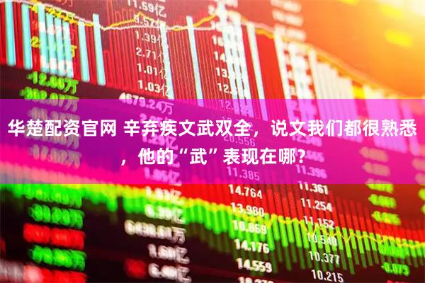华楚配资官网 辛弃疾文武双全，说文我们都很熟悉，他的“武”表现在哪？